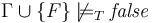 \Gamma\cup\{F\} \not\models_T \mathit{false}